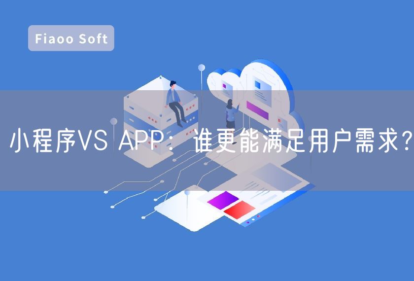 小程序VS APP：谁更能满足用户需求？