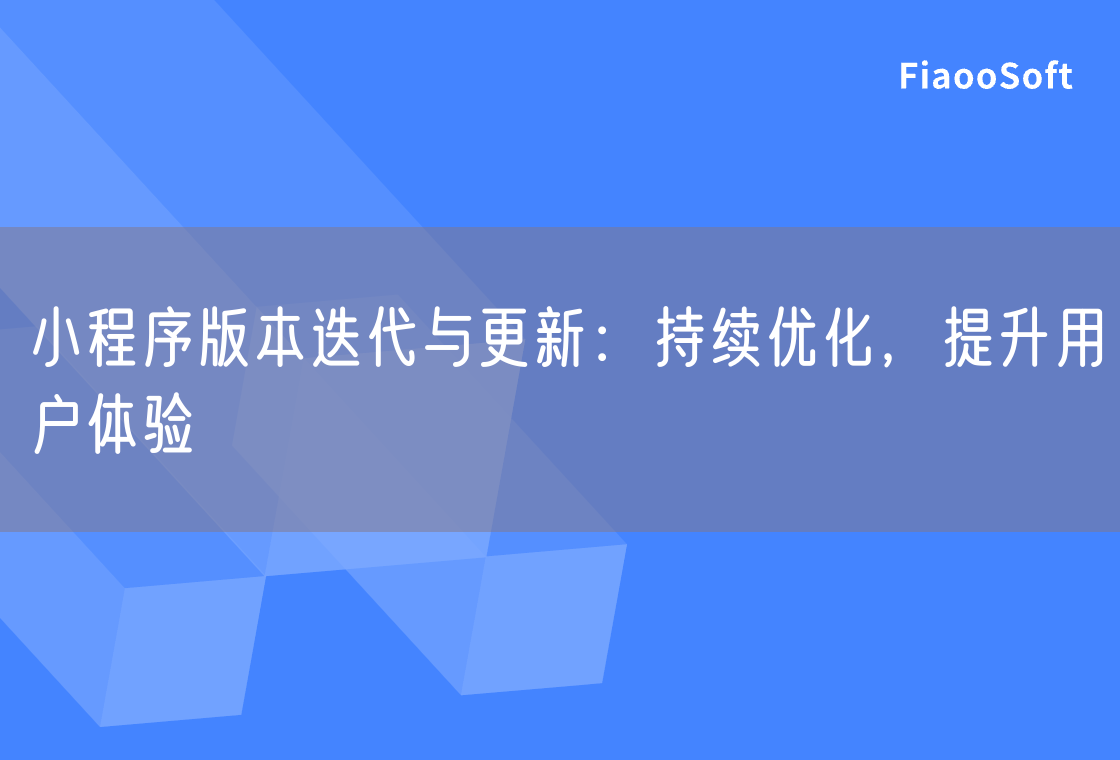 小程序版本迭代与更新：持续优化，提升用户体验