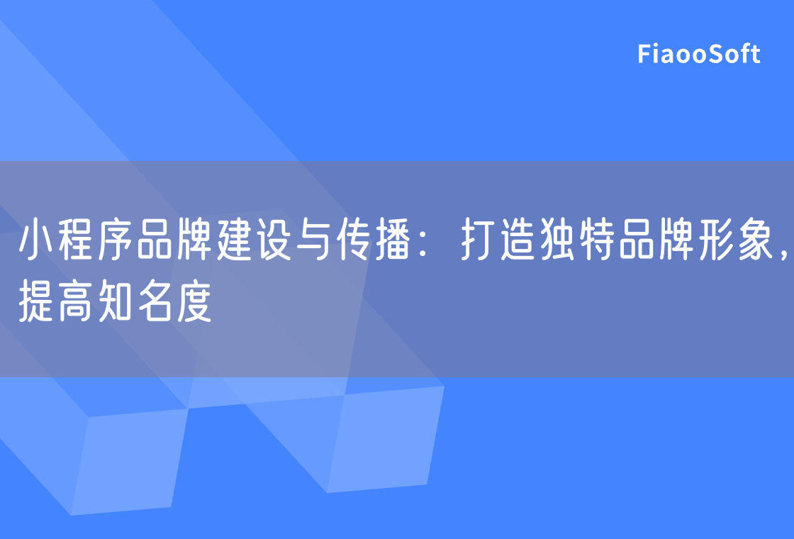 小程序品牌建设与传播：打造独特品牌形象，提高知名度