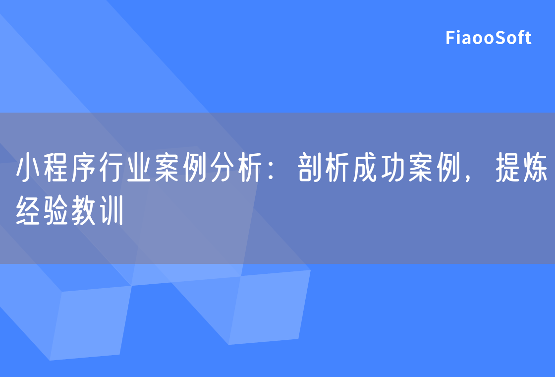 小程序行业案例分析：剖析成功案例，提炼经验教训