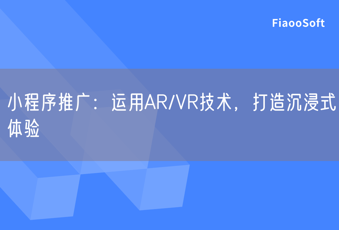 小程序推广：运用AR/VR技术，打造沉浸式体验