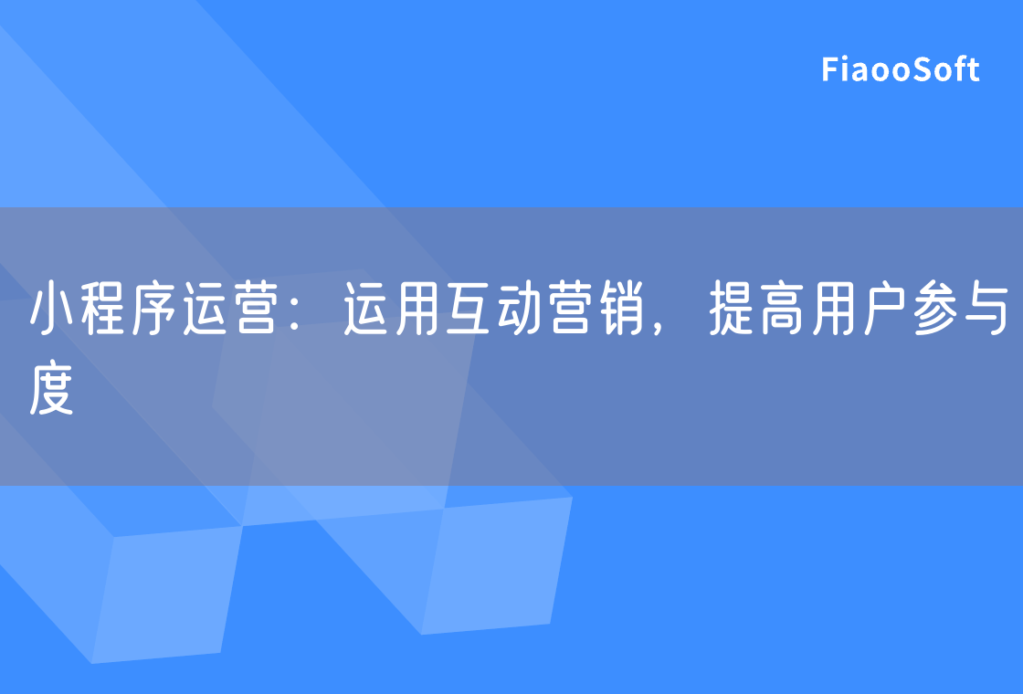 小程序运营：运用互动营销，提高用户参与度